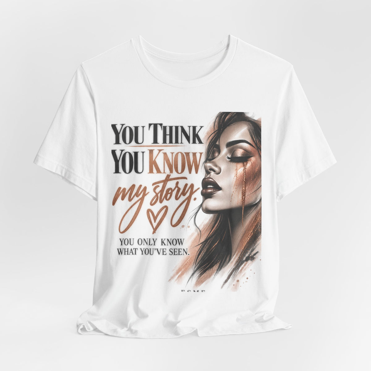 You Think You Know My Story Tee — Inspirational Graphic T-Shirt