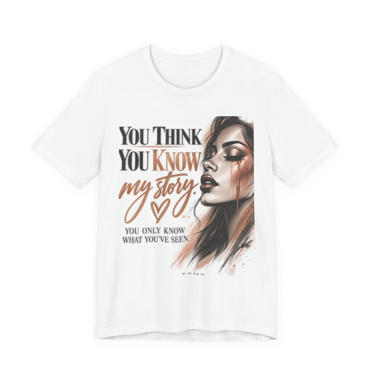 You Think You Know My Story Tee — Inspirational Graphic T-Shirt